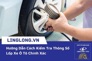Hướng Dẫn Cách Kiểm Tra Thông Số Lốp Xe Ô Tô Chính Xác