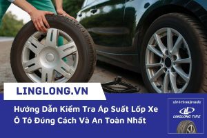Hướng Dẫn Kiểm Tra Áp Suất Lốp Xe Ô Tô Đúng Cách Và An Toàn Nhất