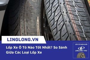 Lốp Xe Ô Tô Nào Tốt Nhất? So Sánh Giữa Các Loại Lốp Xe